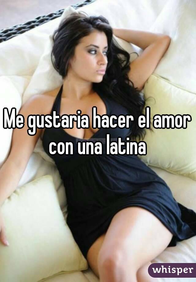 Me gustaria hacer el amor con una latina 