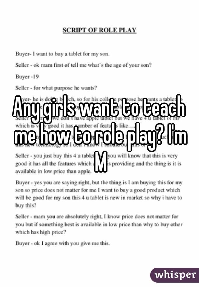 Any girls want to teach me how to role play? I'm M