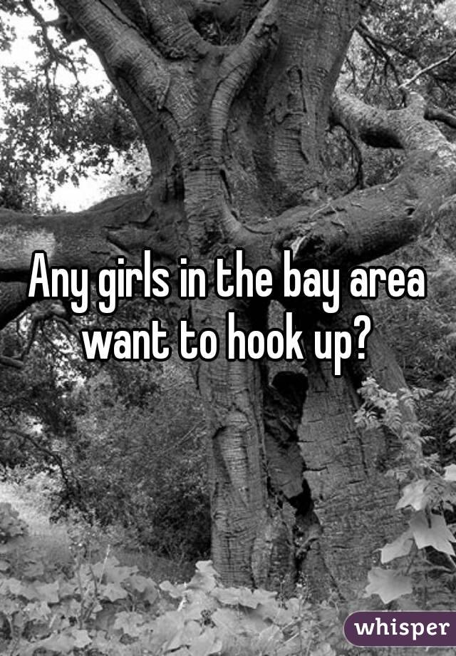 Any girls in the bay area want to hook up? 