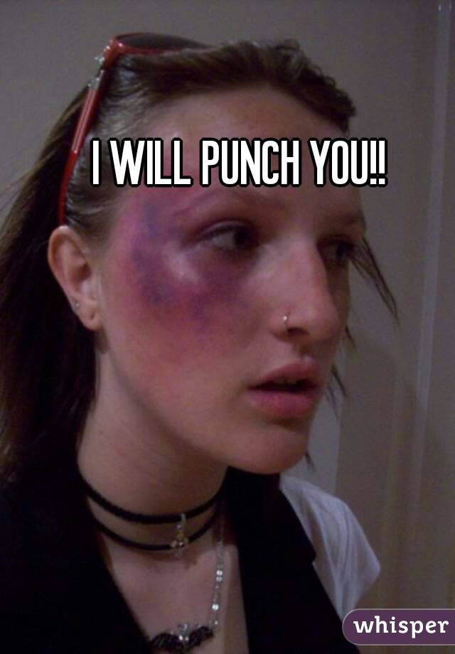 I WILL PUNCH YOU!!


