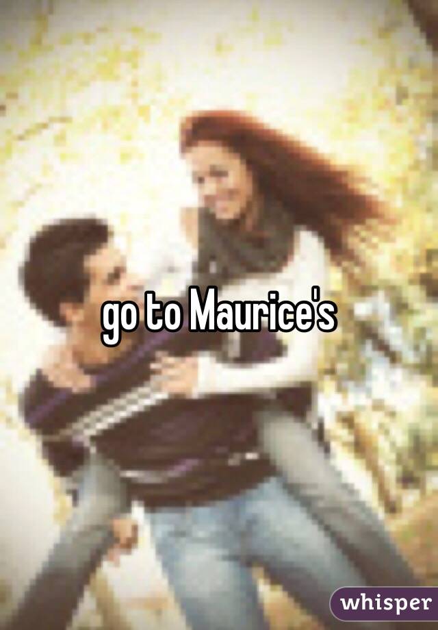 go to Maurice's 