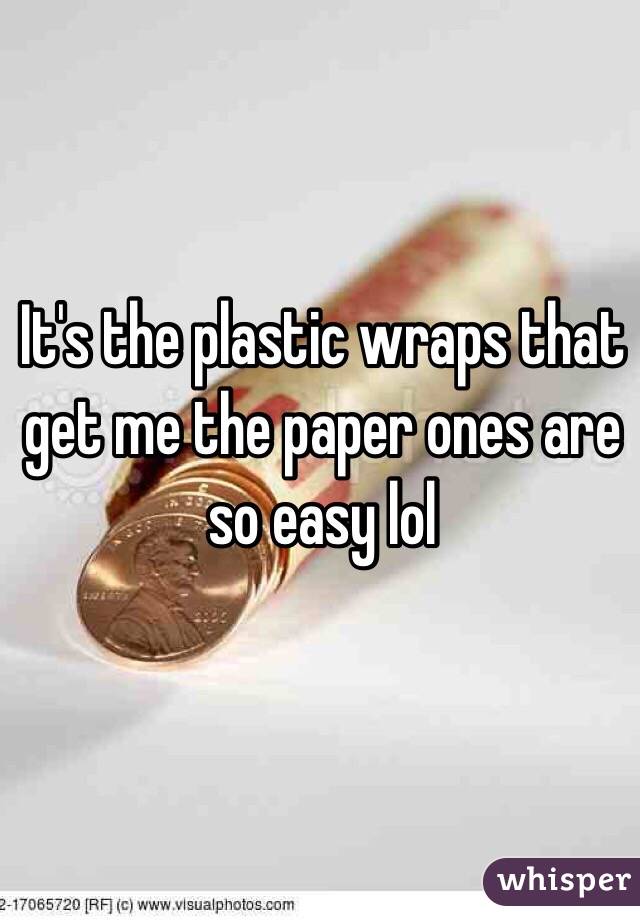 It's the plastic wraps that get me the paper ones are so easy lol