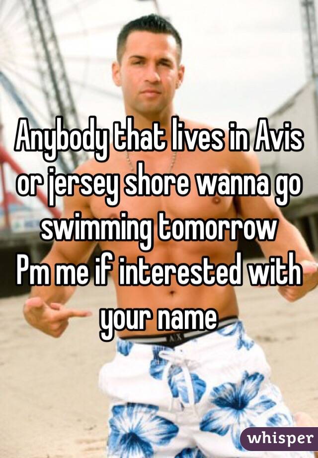 Anybody that lives in Avis or jersey shore wanna go swimming tomorrow 
Pm me if interested with your name 