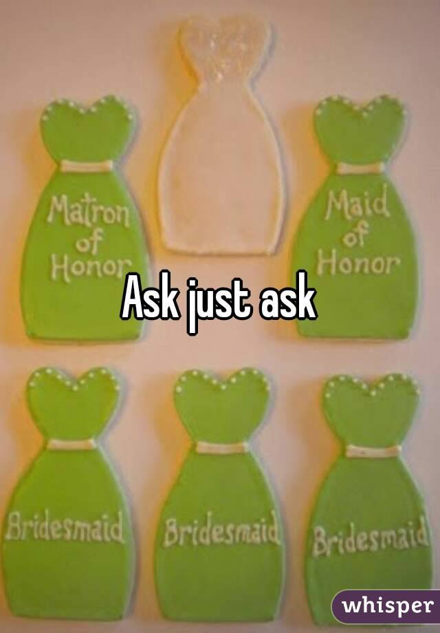 Ask just ask