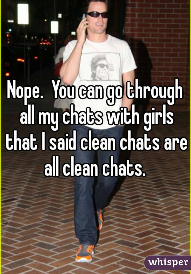Nope.  You can go through all my chats with girls that I said clean chats are all clean chats. 