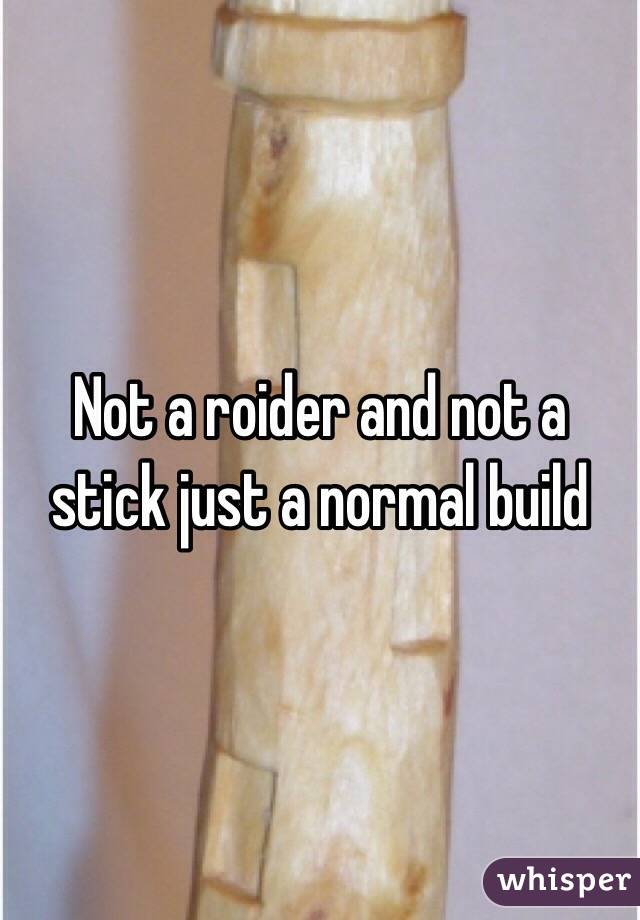 Not a roider and not a stick just a normal build 