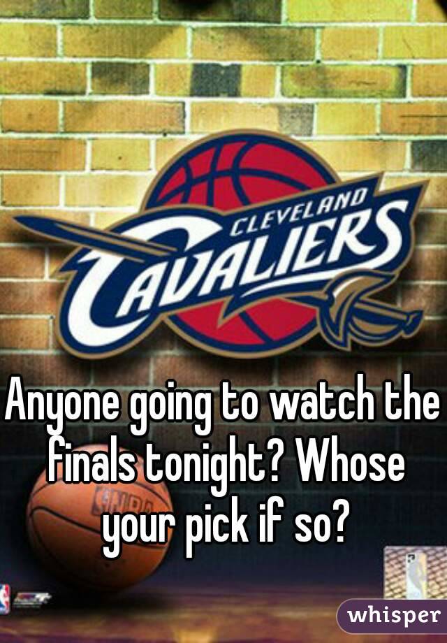 Anyone going to watch the finals tonight? Whose your pick if so?