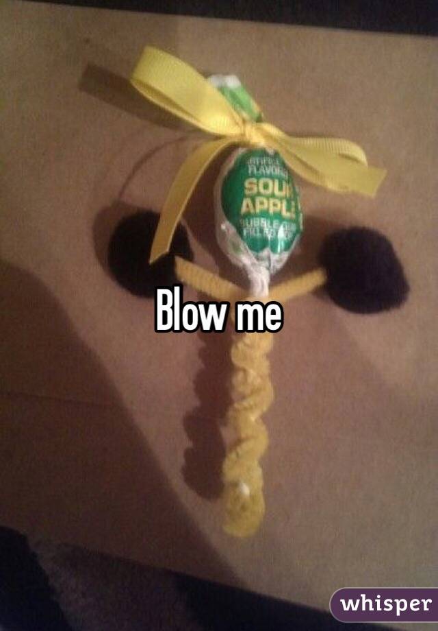 Blow me