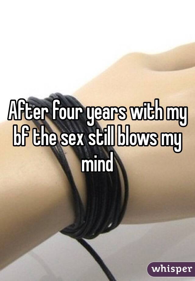 After four years with my bf the sex still blows my mind