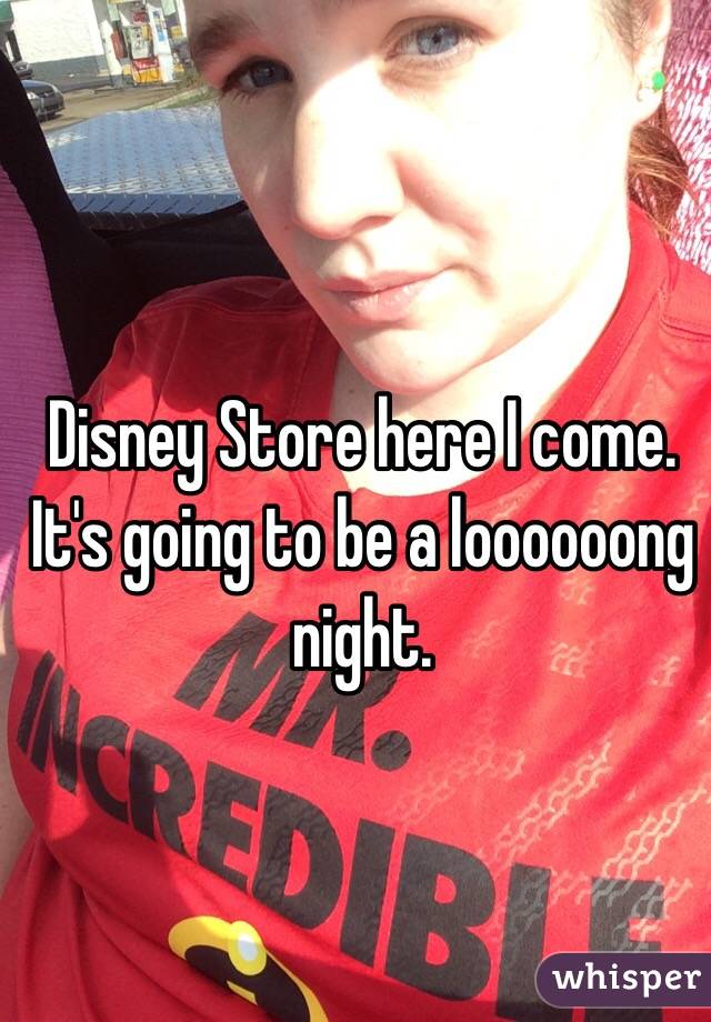 Disney Store here I come. It's going to be a loooooong night. 