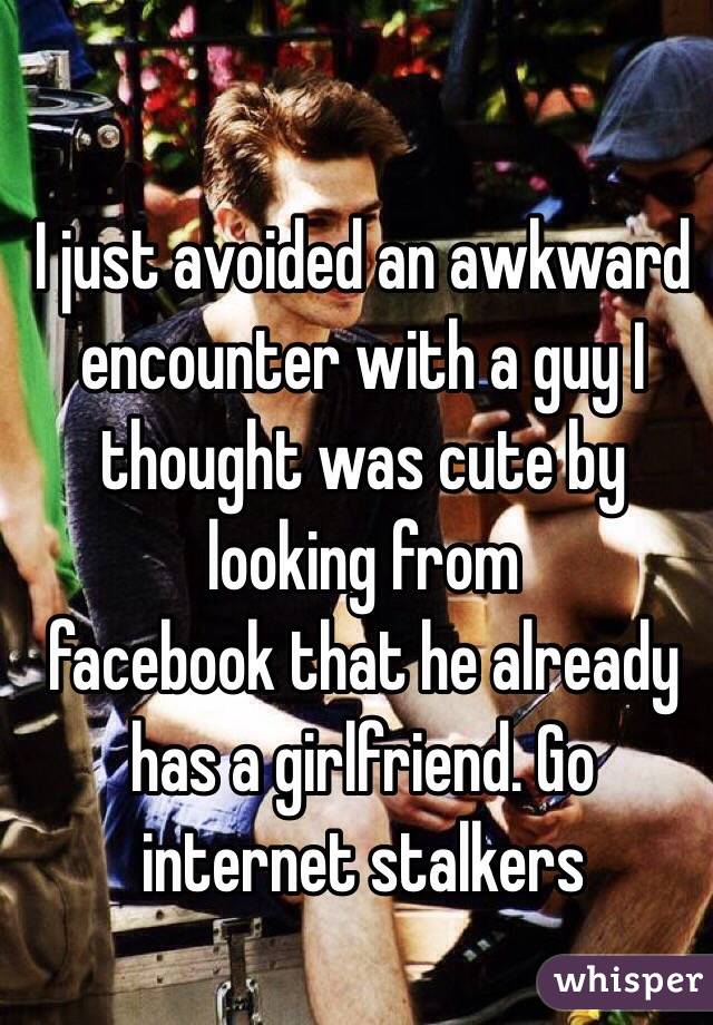 I just avoided an awkward encounter with a guy I thought was cute by looking from
facebook that he already has a girlfriend. Go internet stalkers 