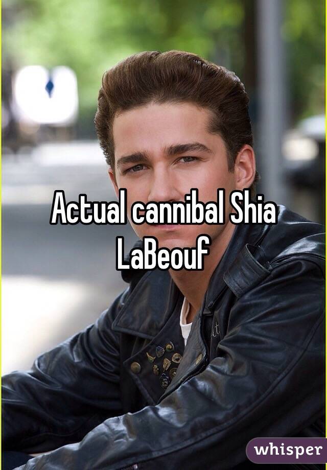 Actual cannibal Shia LaBeouf