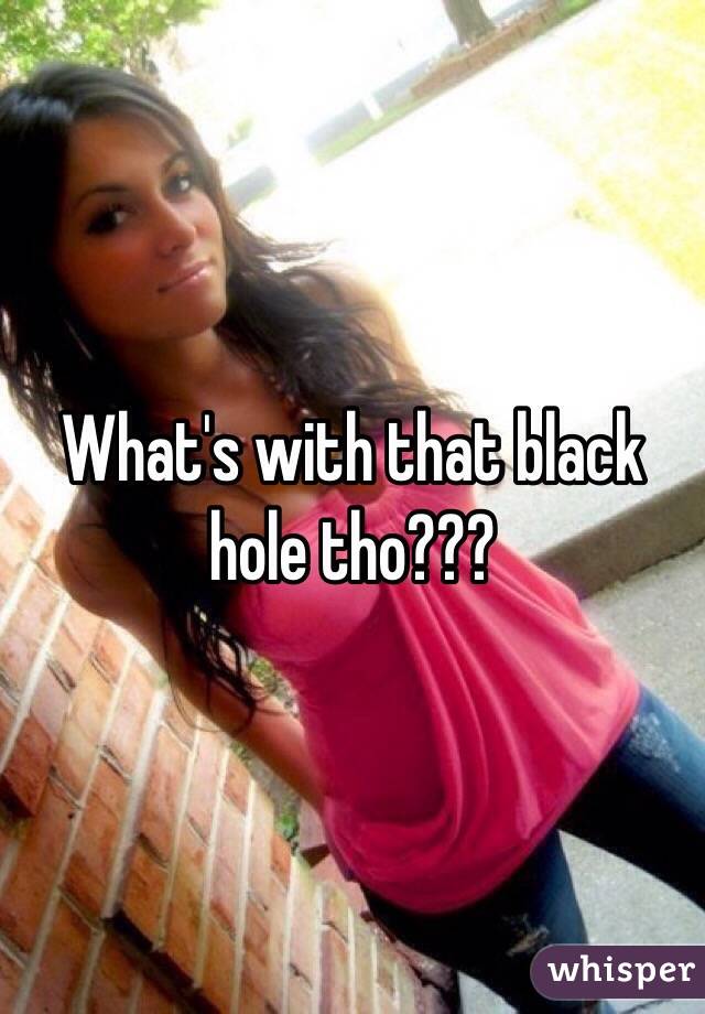 What's with that black hole tho???