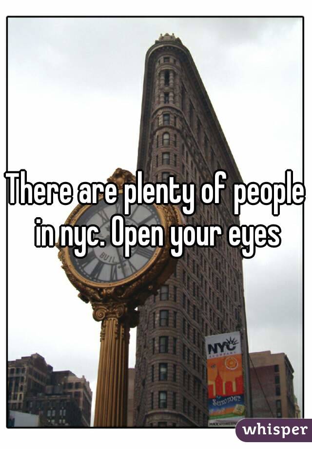 There are plenty of people in nyc. Open your eyes