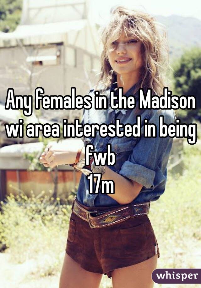 Any females in the Madison wi area interested in being fwb
17m