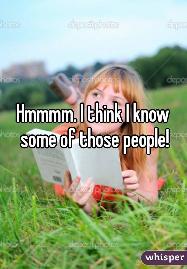 Hmmmm. I think I know some of those people!