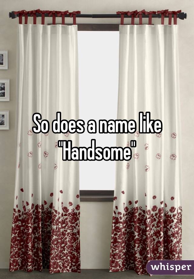 So does a name like "Handsome"