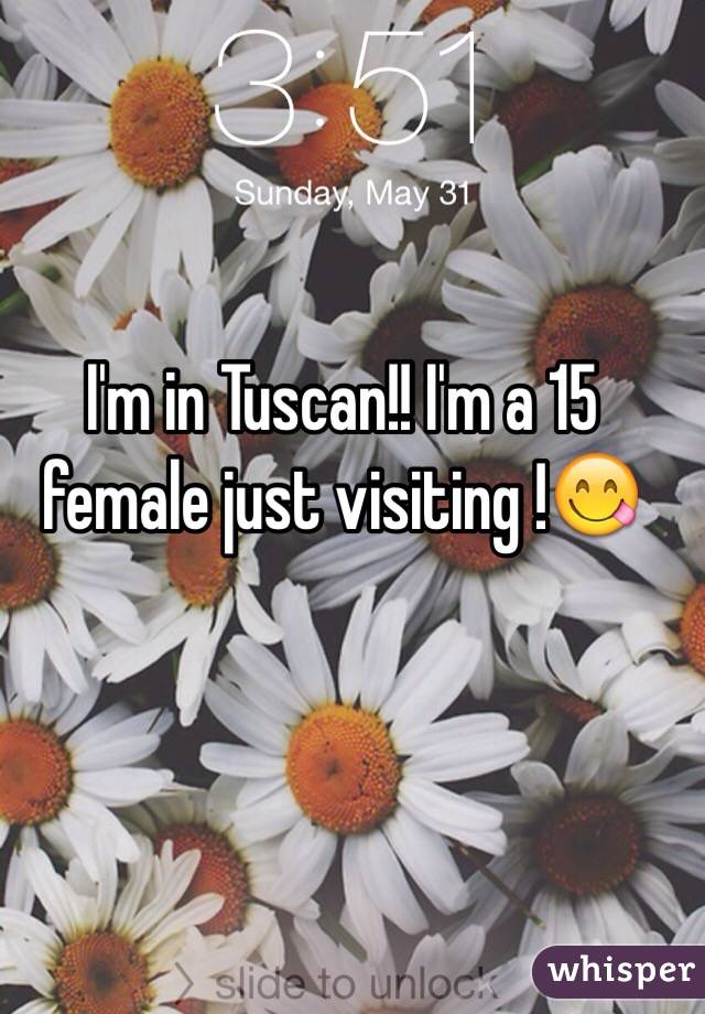 I'm in Tuscan!! I'm a 15 female just visiting !😋