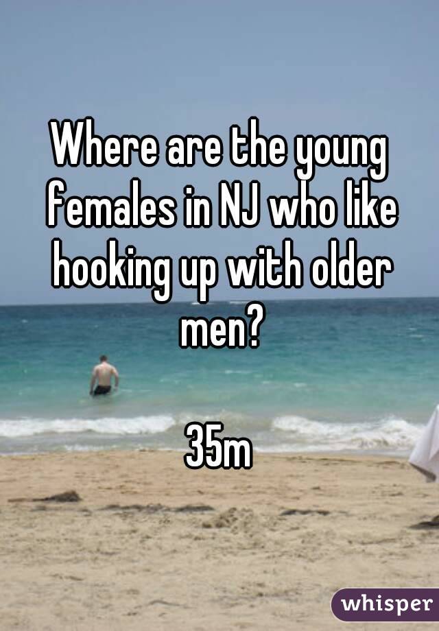 Where are the young females in NJ who like hooking up with older men?

35m