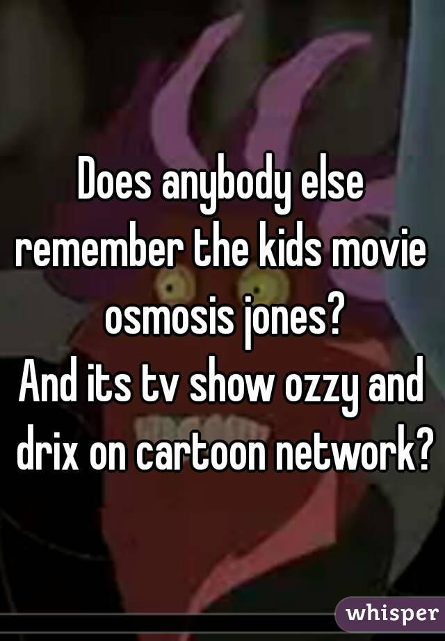 Does anybody else remember the kids movie  osmosis jones?
And its tv show ozzy and drix on cartoon network?