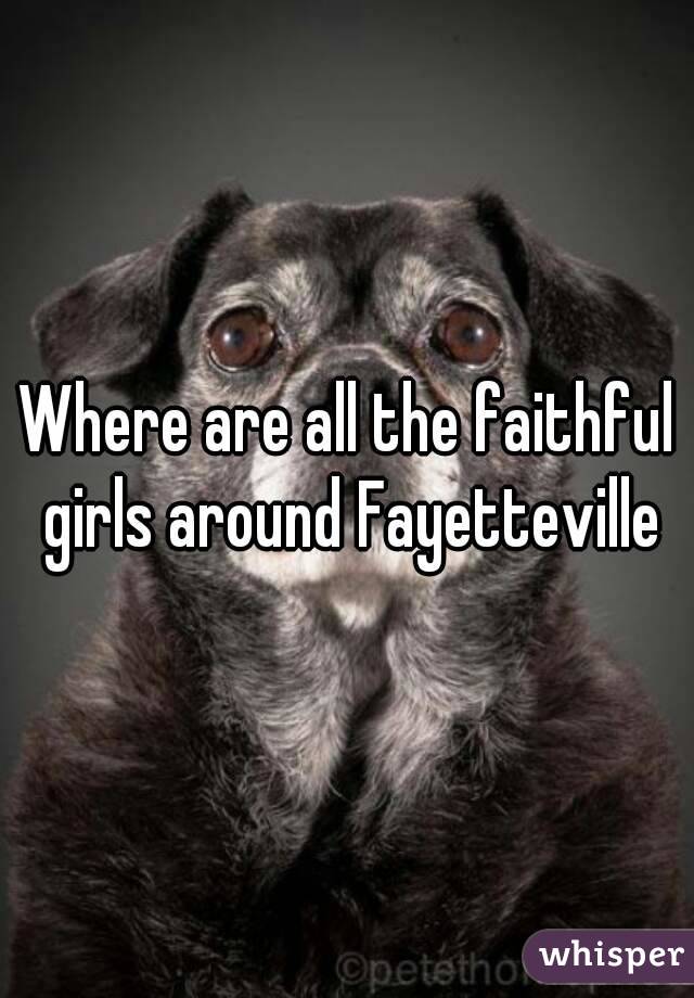 Where are all the faithful girls around Fayetteville