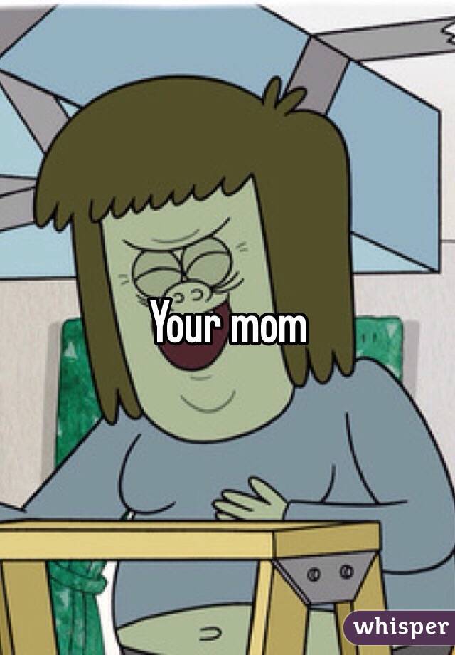 Your mom