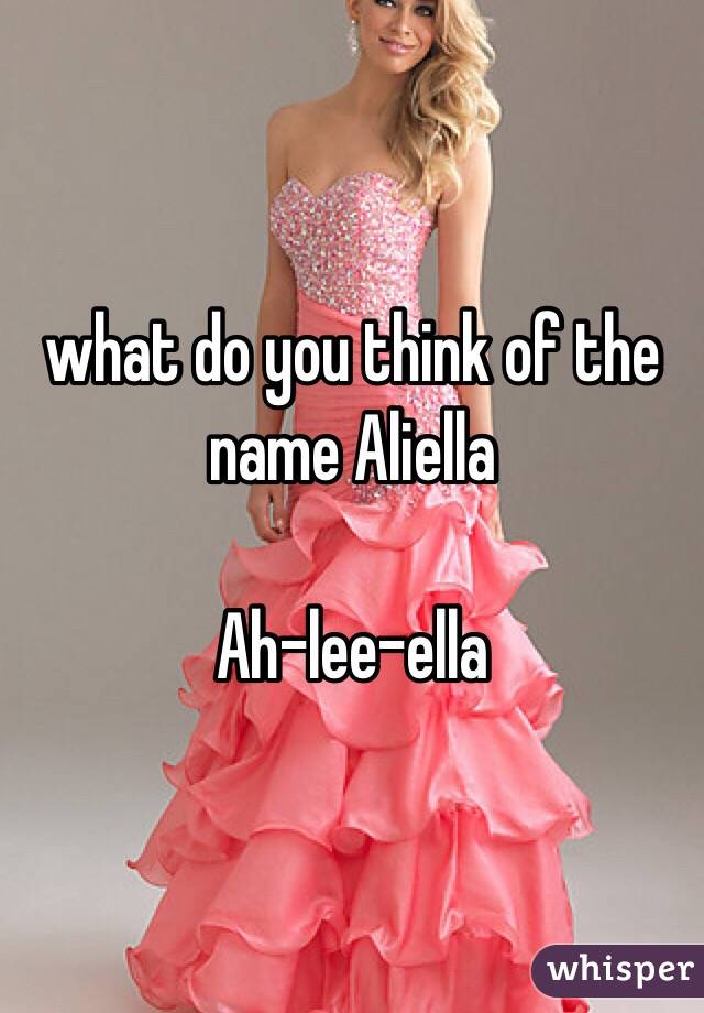 what do you think of the name Aliella

Ah-lee-ella