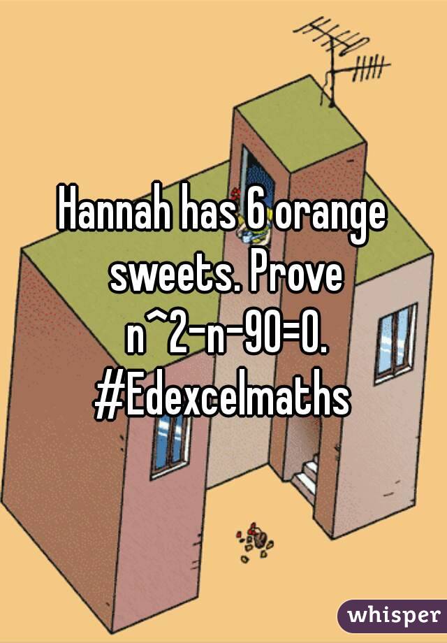 Hannah has 6 orange sweets. Prove n^2-n-90=0.
#Edexcelmaths