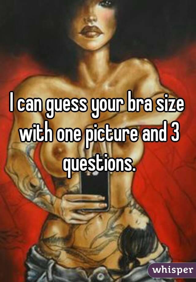 I can guess your bra size with one picture and 3 questions.