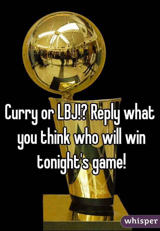 Curry or LBJ!? Reply what you think who will win tonight's game!