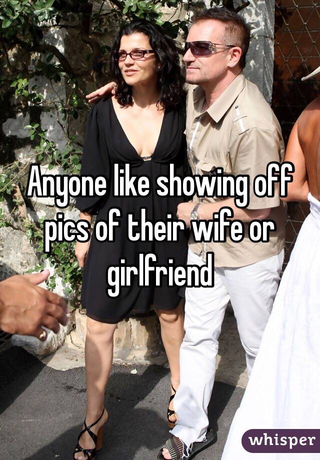 Anyone like showing off pics of their wife or girlfriend 