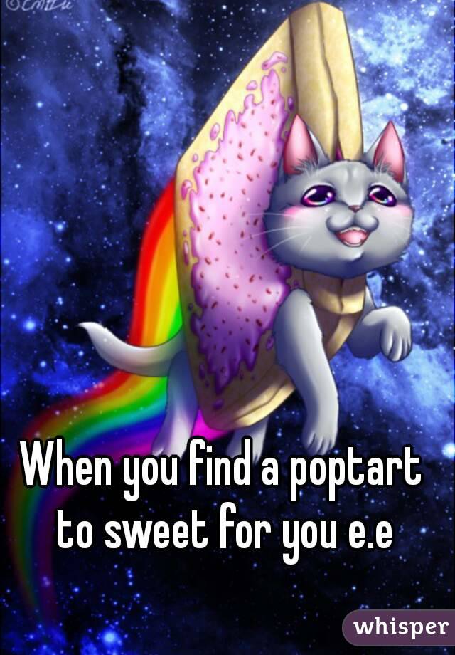 When you find a poptart to sweet for you e.e