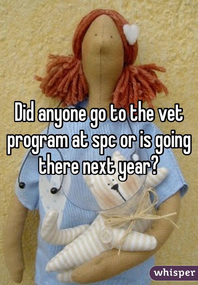 Did anyone go to the vet program at spc or is going there next year?