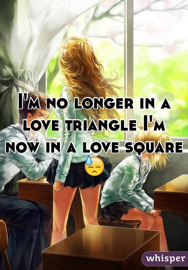 I'm no longer in a love triangle I'm now in a love square 😓