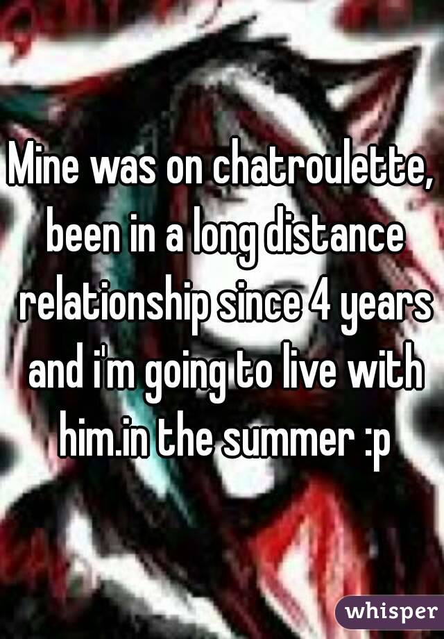 Mine was on chatroulette, been in a long distance relationship since 4 years and i'm going to live with him.in the summer :p