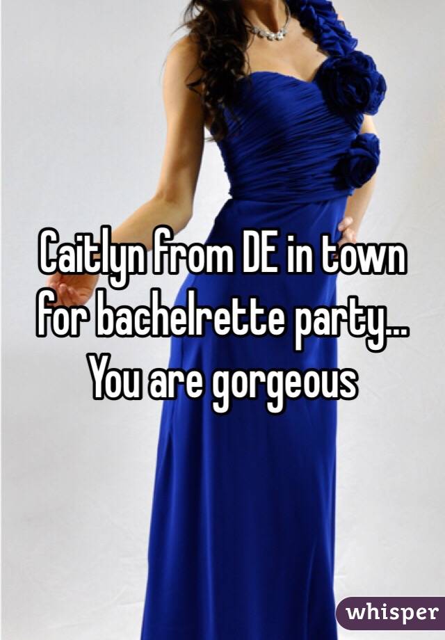 Caitlyn from DE in town for bachelrette party... You are gorgeous 