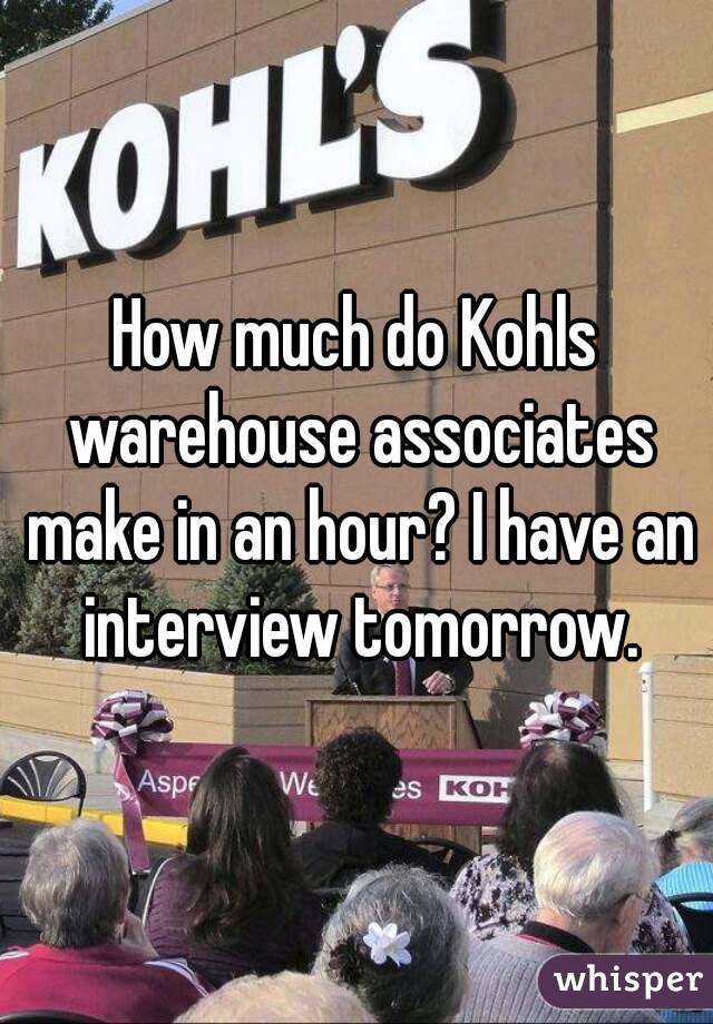 How much do Kohls warehouse associates make in an hour? I have an interview tomorrow.