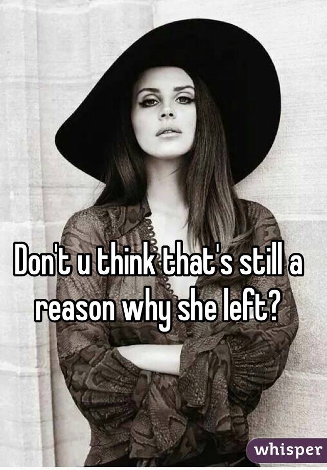 Don't u think that's still a reason why she left? 