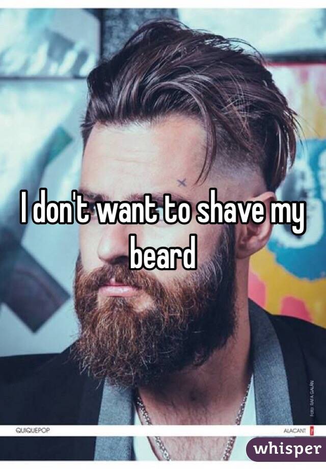 I don't want to shave my beard 