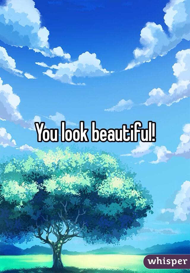 You look beautiful!