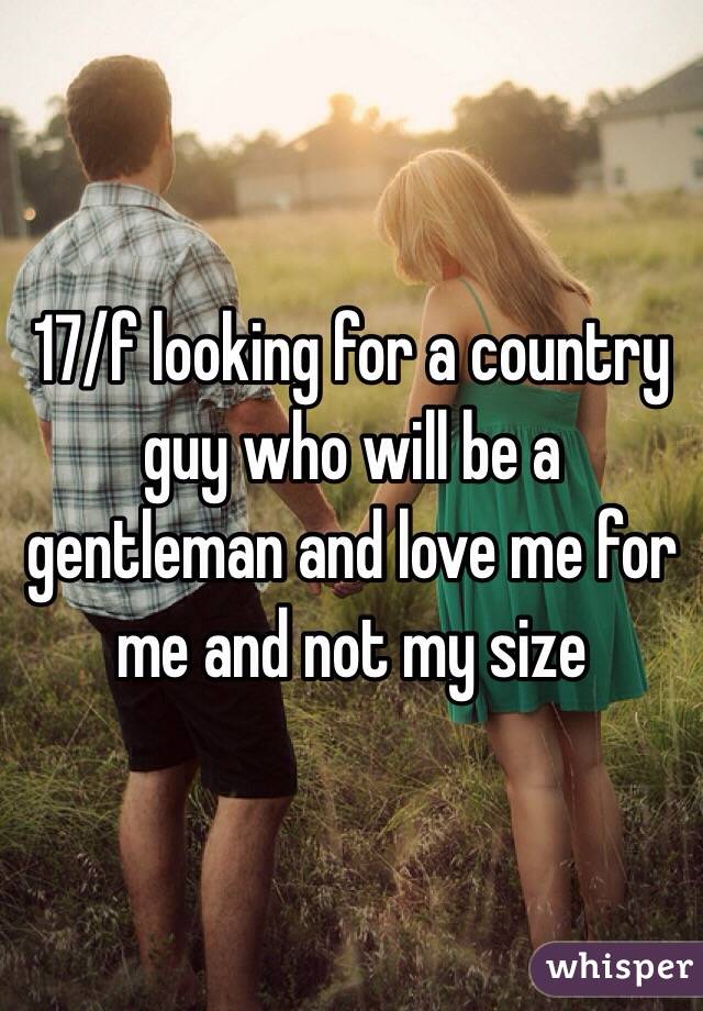 17/f looking for a country guy who will be a gentleman and love me for me and not my size