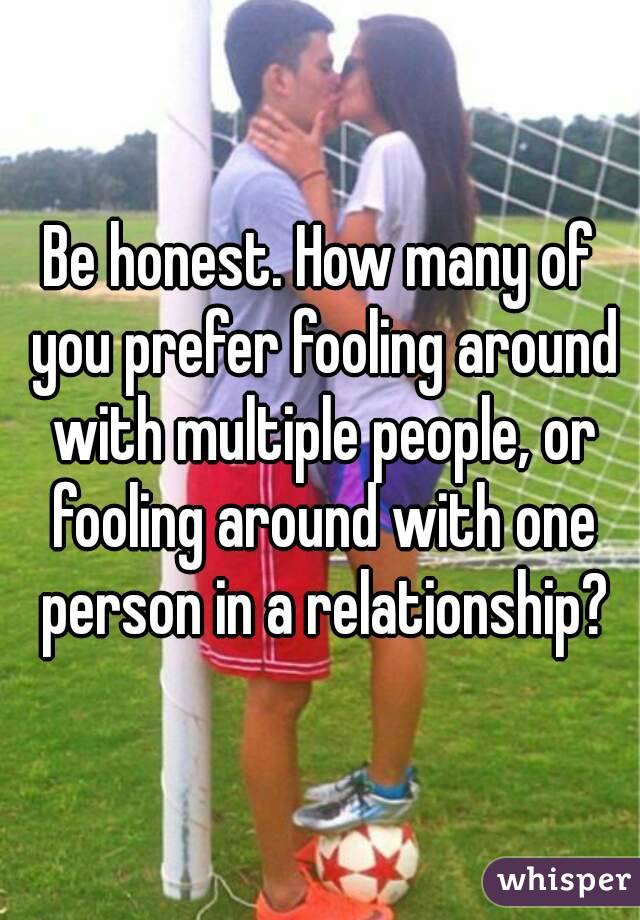 Be honest. How many of you prefer fooling around with multiple people, or fooling around with one person in a relationship?