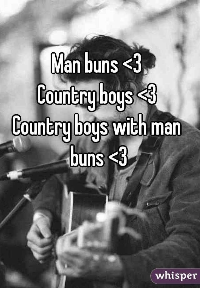 Man buns <3
Country boys <3
Country boys with man buns <3