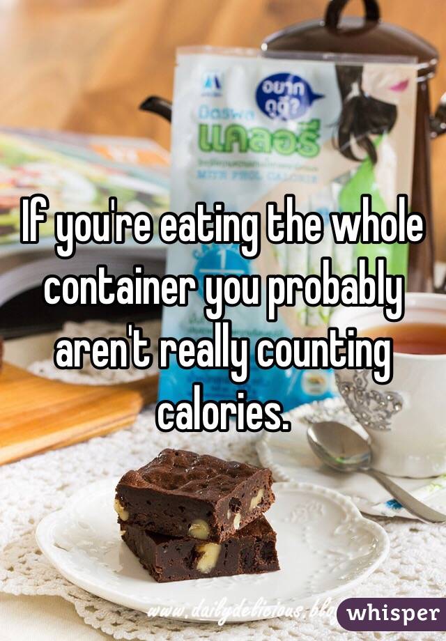 If you're eating the whole container you probably aren't really counting calories.