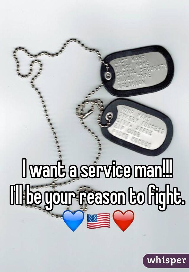 I want a service man!!! 
I'll be your reason to fight.     💙🇺🇸❤️