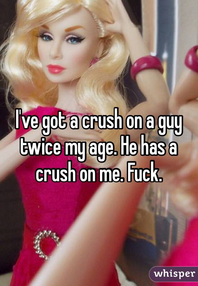 I've got a crush on a guy twice my age. He has a crush on me. Fuck.