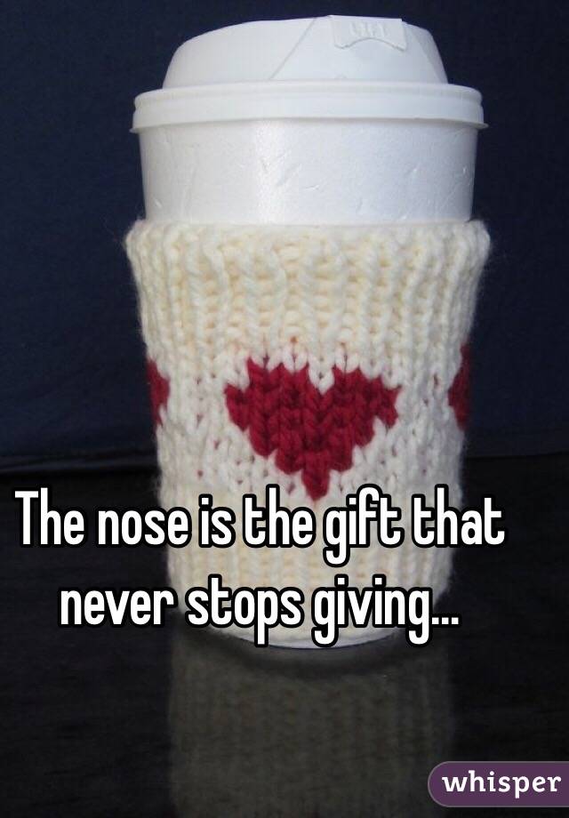 The nose is the gift that never stops giving...