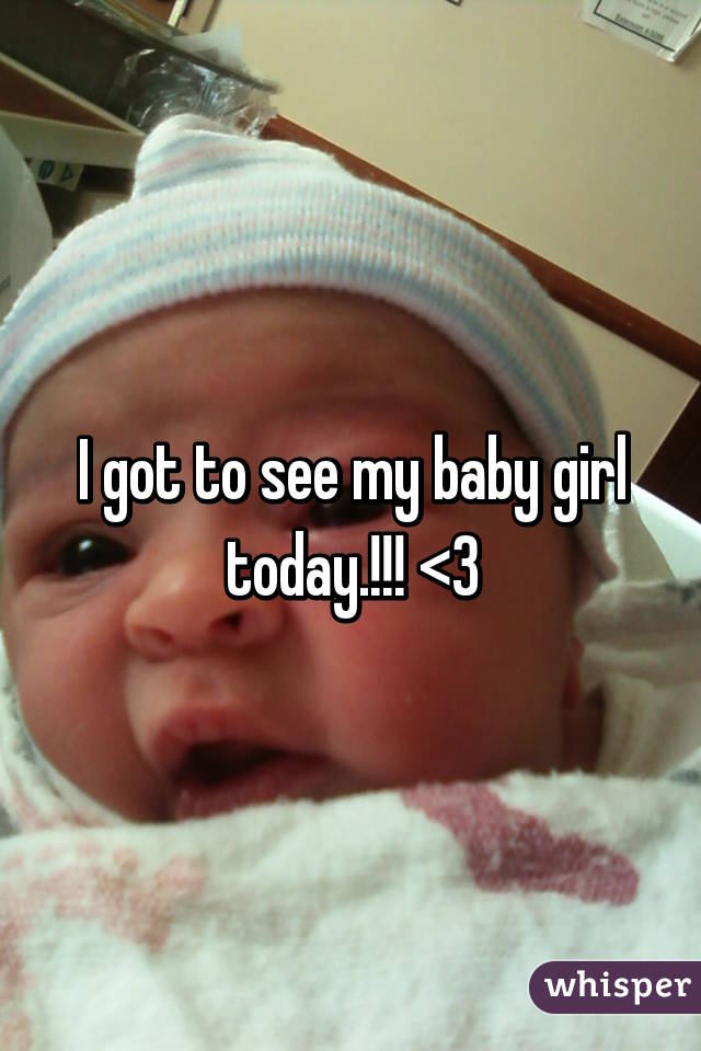 I got to see my baby girl today.!!! <3