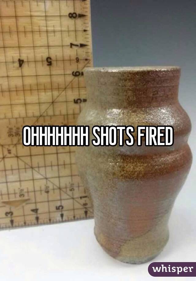 OHHHHHHH SHOTS FIRED 