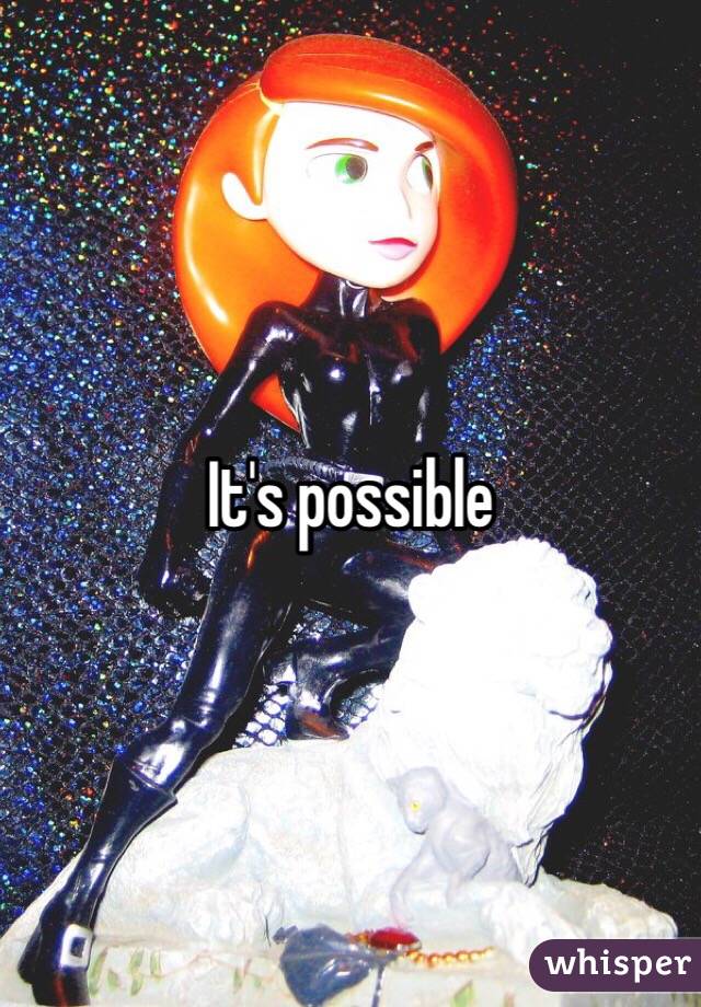 It's possible 